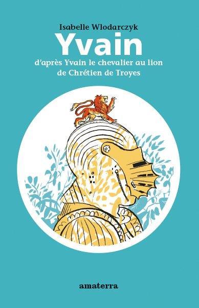 Yvain : d'après Yvain le chevalier au lion de Chrétien de Troyes