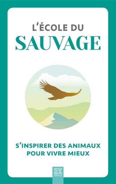 L'école du sauvage : s'inspirer des animaux pour vivre mieux