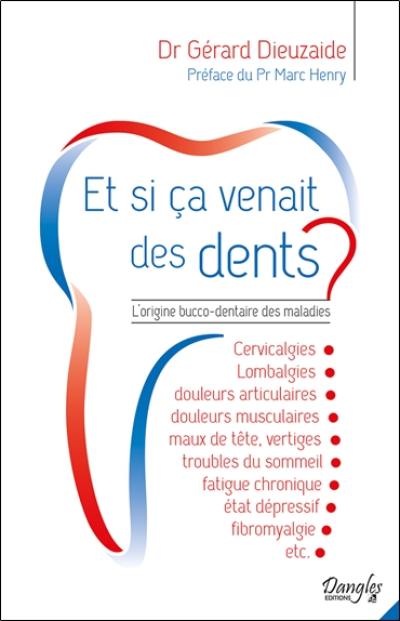 Et si ça venait des dents ? : l'origine bucco-dentaire des maladies