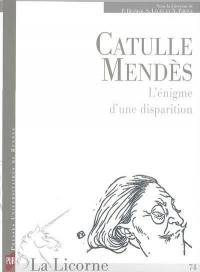 La Licorne, n° 74. Catulle Mendès : l'énigme d'une disparition