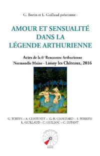 Amour et sensualité dans la légende arthurienne : actes de la 6e Rencontre arthurienne Normandie Maine