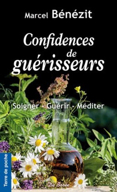 Confidences de guérisseurs : soigner, guérir, méditer