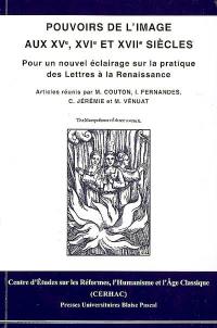 Pouvoirs de l'image aux XVe, XVIe et XVIIe siècles : pour un nouvel éclairage sur la pratique des Lettres à la Renaissance