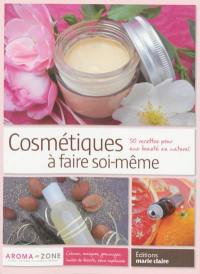 Cosmétiques à faire soi-même : 50 recettes pour une beauté au naturel : crèmes, masques, gommages, huiles de beauté, soins capillaires