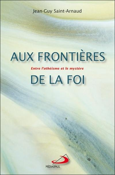 Aux frontières de la foi : entre l'athéisme et le mystère