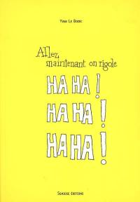 Allez maintenant on rigole : ha ha ! ha ha ! ha ha !