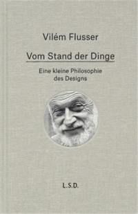 Vilém Flusser Vom Stand der Dinge. Eine kleine Philosophie des Design