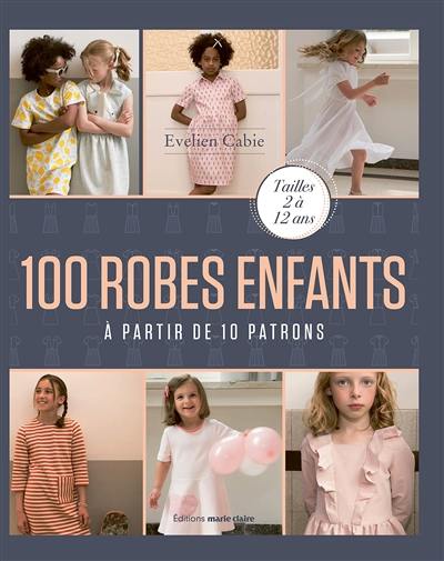 100 robes enfants : à partir de 10 patrons : tailles 2 à 12 ans