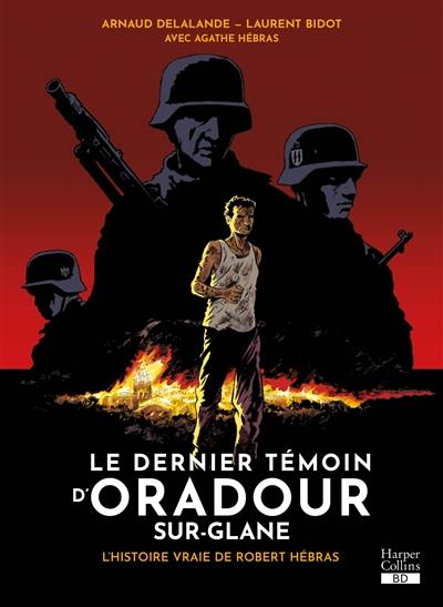 Le dernier témoin d'Oradour-sur-Glane : l'histoire vraie de Robert Hébras