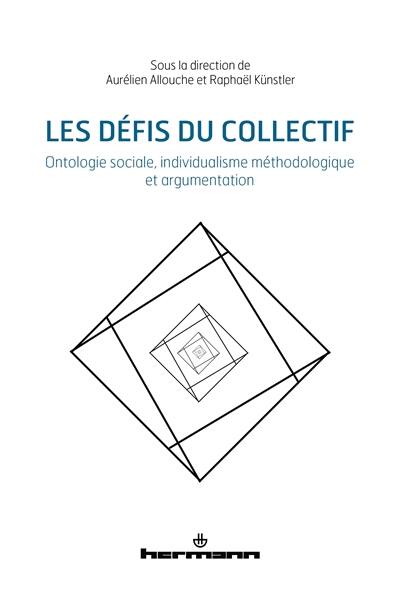 Les défis du collectif : ontologie sociale, individualisme méthodologique et argumentation : mélanges à Alban Bouvier