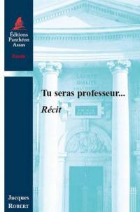 Tu seras professeur... : récit