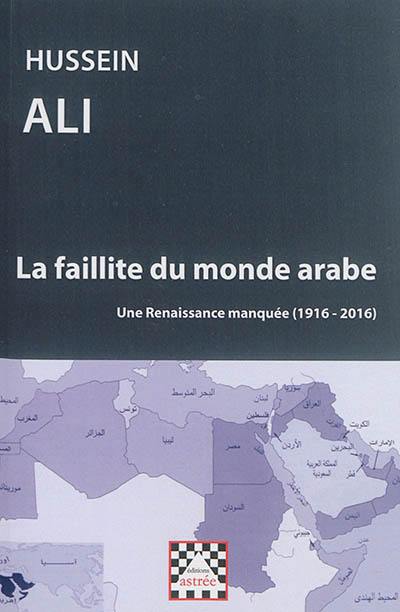 La faillite du monde arabe : une renaissance manquée, 1916-2016