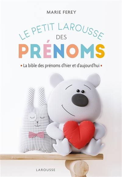 Le petit Larousse des prénoms : la bible des prénoms d'hier et d'aujourd'hui