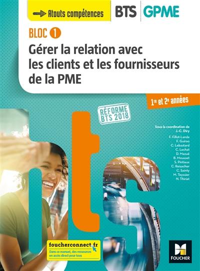 Bloc 1 gérer la relation avec les clients et les fournisseurs de la PME : BTS GPME 1re et 2e années : réforme BTS 2018