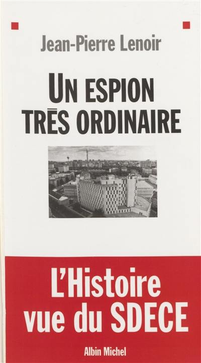 Un espion très ordinaire : l'histoire vue du SDECE