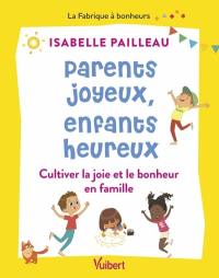 Parents joyeux, enfants heureux : cultiver la joie et le bonheur en famille