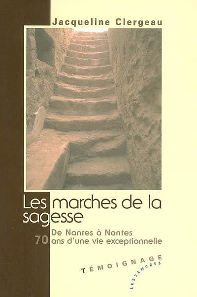 Les marches de la sagesse : de Nantes à Nantes, 70 ans d'une vie exceptionnelle