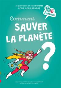 Comment sauver la planète ? : 10 questions et des activités pour comprendre