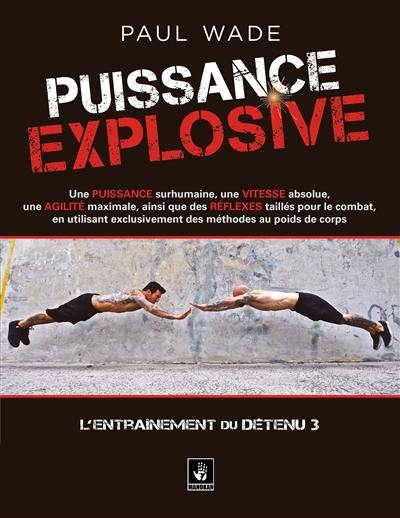 L'entraînement d'un détenu. Vol. 3. Puissance explosive : une puissance surhumaine, une vitesse absolue, une agilité maximale, ainsi que des réflexes taillés pour le combat, en utilisant exclusivement des méthodes au poids du corps