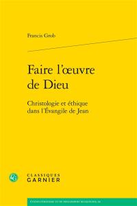 Faire l'oeuvre de Dieu : christologie et éthique dans l'Evangile de Jean