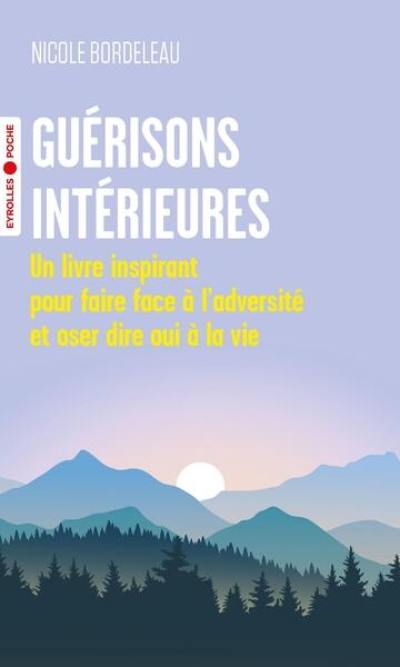 Guérisons intérieures : un livre inspirant pour faire face à l'adversité et oser dire oui à la vie