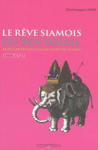 Le rêve siamois du Roi Soleil : récits d'une fièvre exotique à la cour du Très-Chrétien