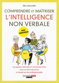 Comprendre et maîtriser l'intelligence non verbale : les gestes, attitudes et comportements pour se faire des amis et réussir sa vie professionnelle