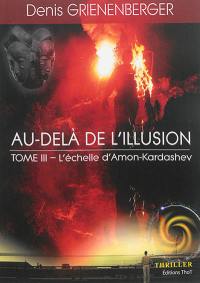 Au-delà de l'illusion : thriller. Vol. 3. L'échelle d'Amon-Kardashev