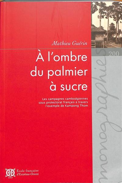 A l'ombre du palmier à sucre : les campagnes cambodgiennes sous protectorat français à travers l'exemple de Kampong Thom