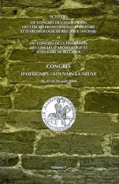 Congrès d'Ottignies-Louvain-la-Neuve : actes des VIIe congrès de l'Association des cercles francophones d'histoire et d'archéologie de Belgique (AFCHAB) et LIVe congrès de la Fédération des cercles d'archéologie et d'histoire de Belgique : 26, 27 et 28 août 2004