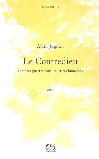 Le contredieu : et autres guerres dans les lettres humaines : essai