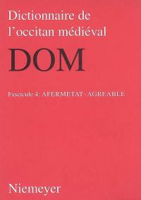 Dictionnaire de l'occitan médiéval : DOM. Vol. 4. Afermetat-agreable