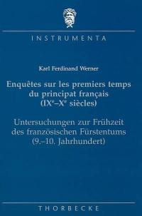 Enquêtes sur les premiers temps du principat français (IXe-Xe siècles). Untersuchungen zür Frühzeit des französischen Fürstentums (9-10 Jahrhundert)