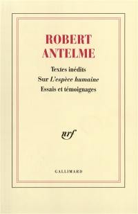 Robert Antelme : textes inédits sur L'espèce humaine : essais et témoignages