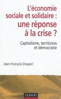 L'économie sociale et solidaire, une réponse à la crise ? : capitalisme, territoires et démocratie