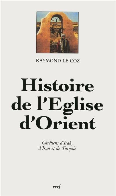 Histoire de l'Eglise d'Orient : chrétiens d'Iran, d'Irak et de Turquie