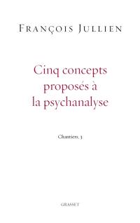 Chantiers. Vol. 3. Cinq concepts proposés à la psychanalyse