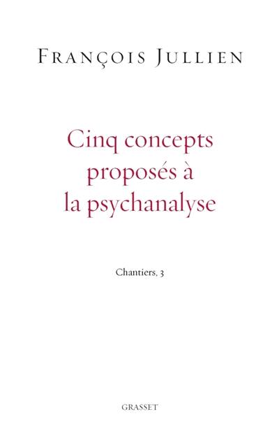 Chantiers. Vol. 3. Cinq concepts proposés à la psychanalyse