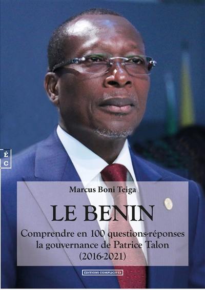 Le Bénin : comprendre en 100 questions-réponses la gouvernance de Patrice Talon (2016-2021) : essai