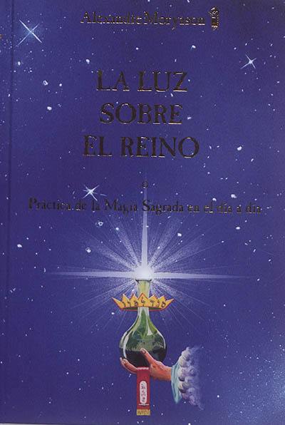 La luz sobre el reino. Vol. 1. Pratica de la magia sagrada en el dia a dia