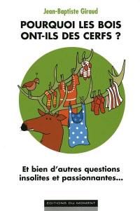 Pourquoi les bois ont-ils des cerfs ? : et bien d'autres questions insolites et passionnantes...