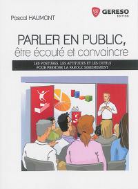 Parler en public, être écouté et convaincre : les postures, les attitudes et les outils pour prendre la parole sereinement