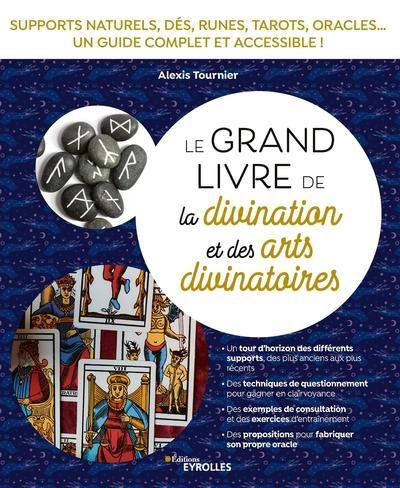 Le grand livre de la divination et des arts divinatoires : supports naturels, dés, runes, tarots, oracles... : un guide complet et accessible !