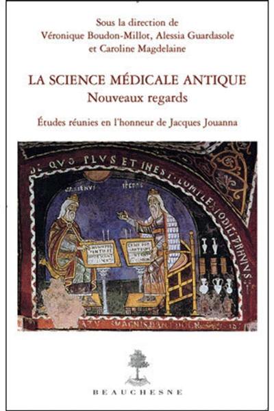 La science médicale antique : nouveaux regards : études réunies en l'honneur de Jacques Jouanna