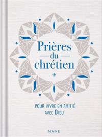 Prières du chrétien : pour vivre en amitié avec Dieu