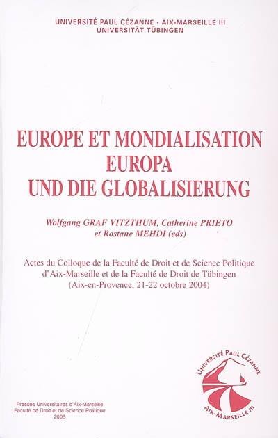 Europe et mondialisation : actes du colloque de la Faculté de droit et science politique d'Aix-Marseille et de la Faculté de droit de l'Université de Tübingen (Aix-en-Provence, 21-22 octobre 2004). Europa und die Globalisierung