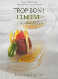 Trop bon ! L'endive : 45 recettes de chefs