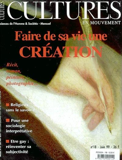 Cultures en mouvement, n° 18. Faire de sa vie une création : récit, roman, peinture, photographie...