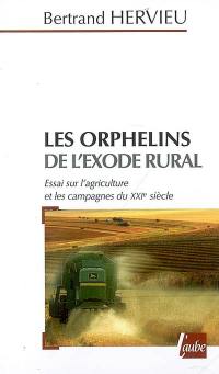 Les orphelins de l'exode rural : essai sur l'agriculture et les campagnes du XXIe siècle