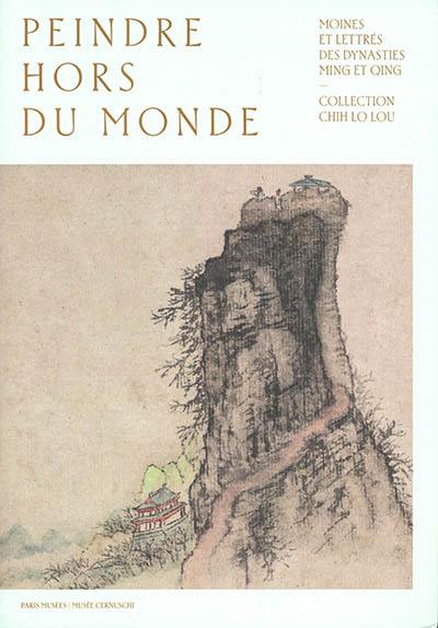 Peindre hors du monde : moines et lettrés des dynasties Ming et Qing, collection Chih Lo Lou